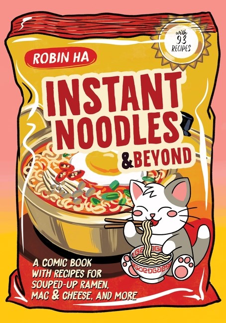 Instant Noodles and Beyond: A Comic Book with Recipes for Souped-Up Ramen, Mac & Cheese, and More cookbook cover by Robin Ha