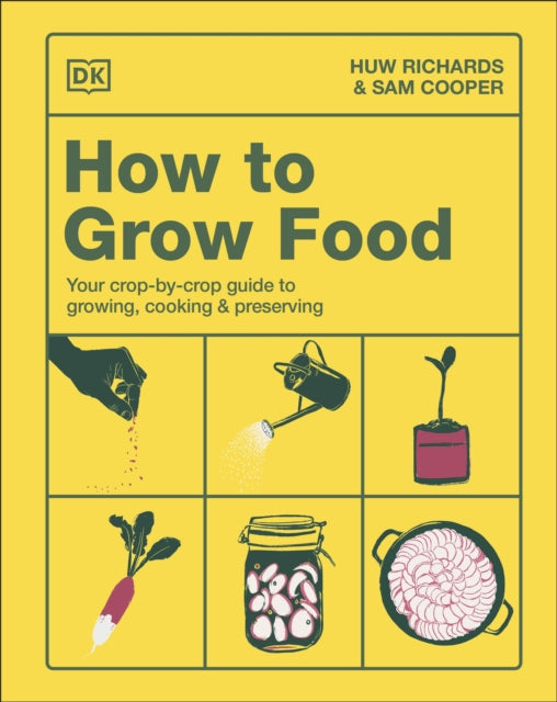 How to Grow Food: Your Crop-by-Crop Guide to Growing, Cooking, & Preserving cookbook cover by Huw Richards, Sam Cooper