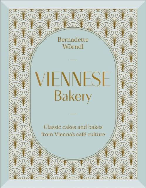 Viennese Bakery: Classic Desserts from Vienna's Cafe Culture cookbook cover by Bernadette Worndl