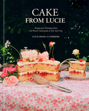 Cake From Lucie: Recipes and Techniques from the French Countryside to New York City cookbook cover by Lucie Franc de Ferriere