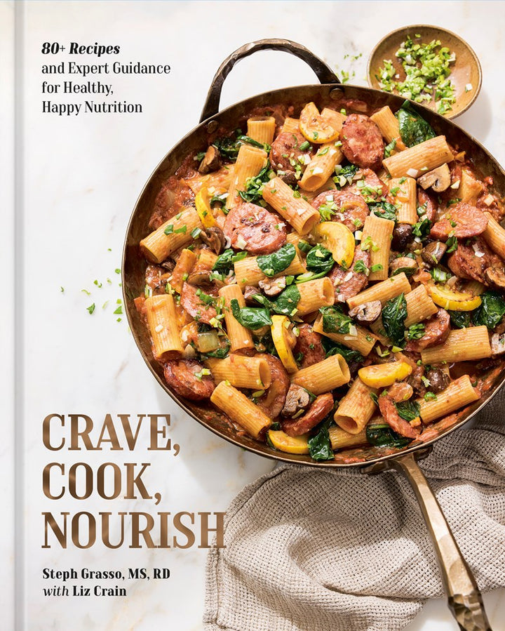 Crave, Cook, Nourish: 80+ Recipes and Expert Guidance for Healthy, Happy Nutrition [A Cookbook and Nutrition Guide] cookbook cover by Steph Grasso, MS, RD, Liz Crain