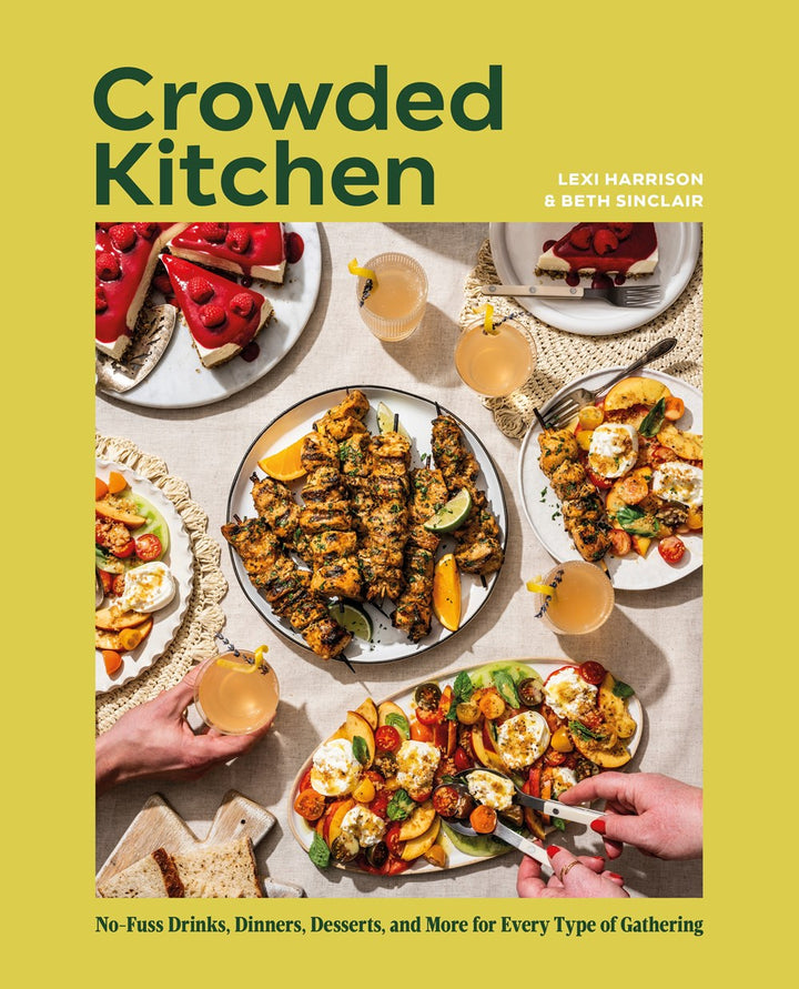 Crowded Kitchen: No-Fuss Drinks, Dinners, Desserts, and More for Every Type of Gathering cookbook by Beth Sinclair