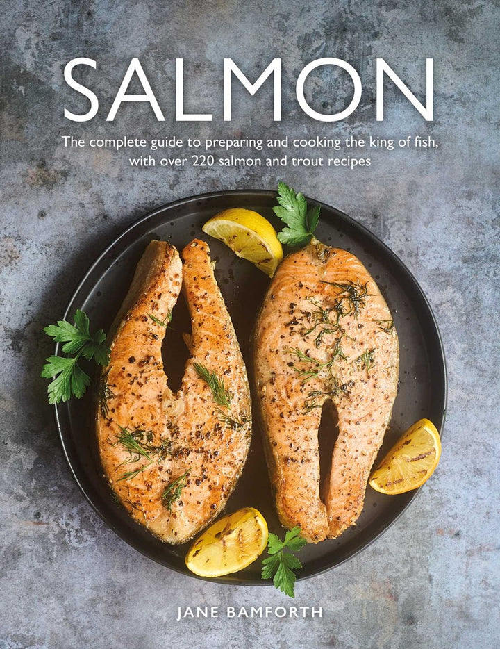 Salmon : The complete guide to preparing and cooking the king of fish, with over 220 salmon and trout recipes cookbook cover by Jane Bamforth