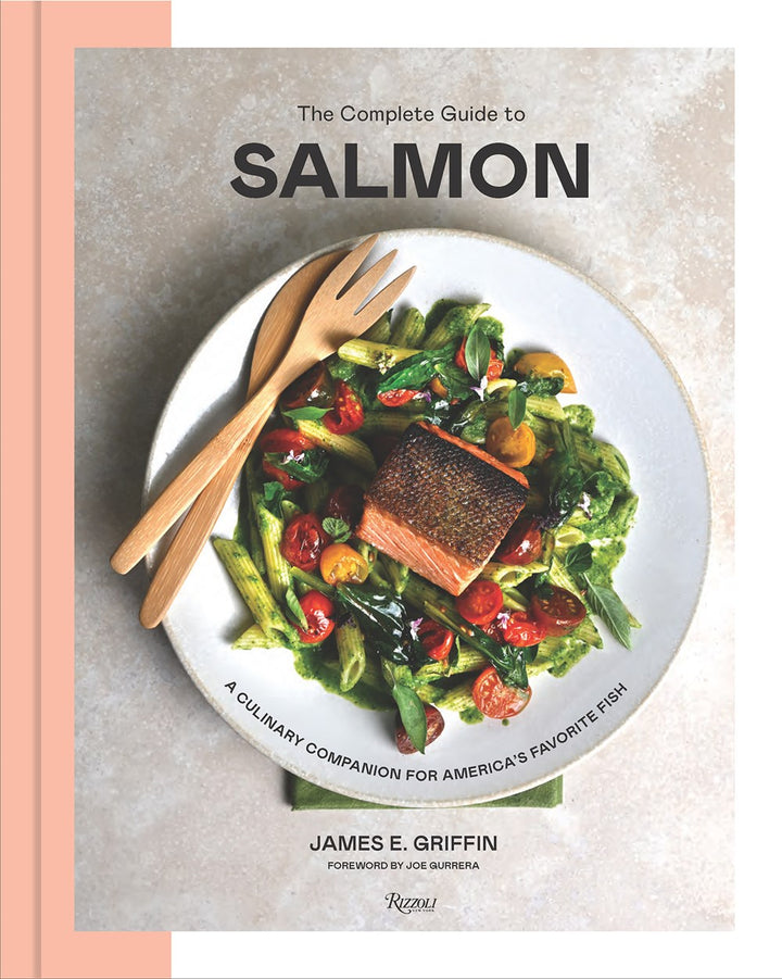 The Complete Guide to Salmon: A Culinary Companion for America's Favorite Fish cookbook cover by James E Griffin