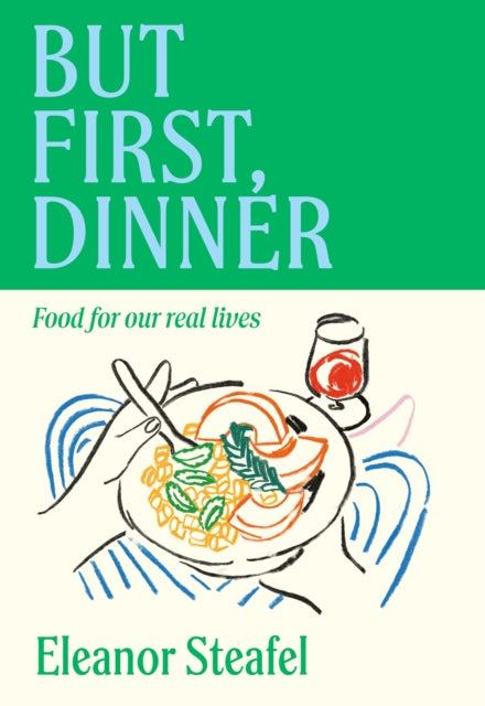 But First, Dinner: Food for Our Real Lives cookbook cover by Eleanor Steafel