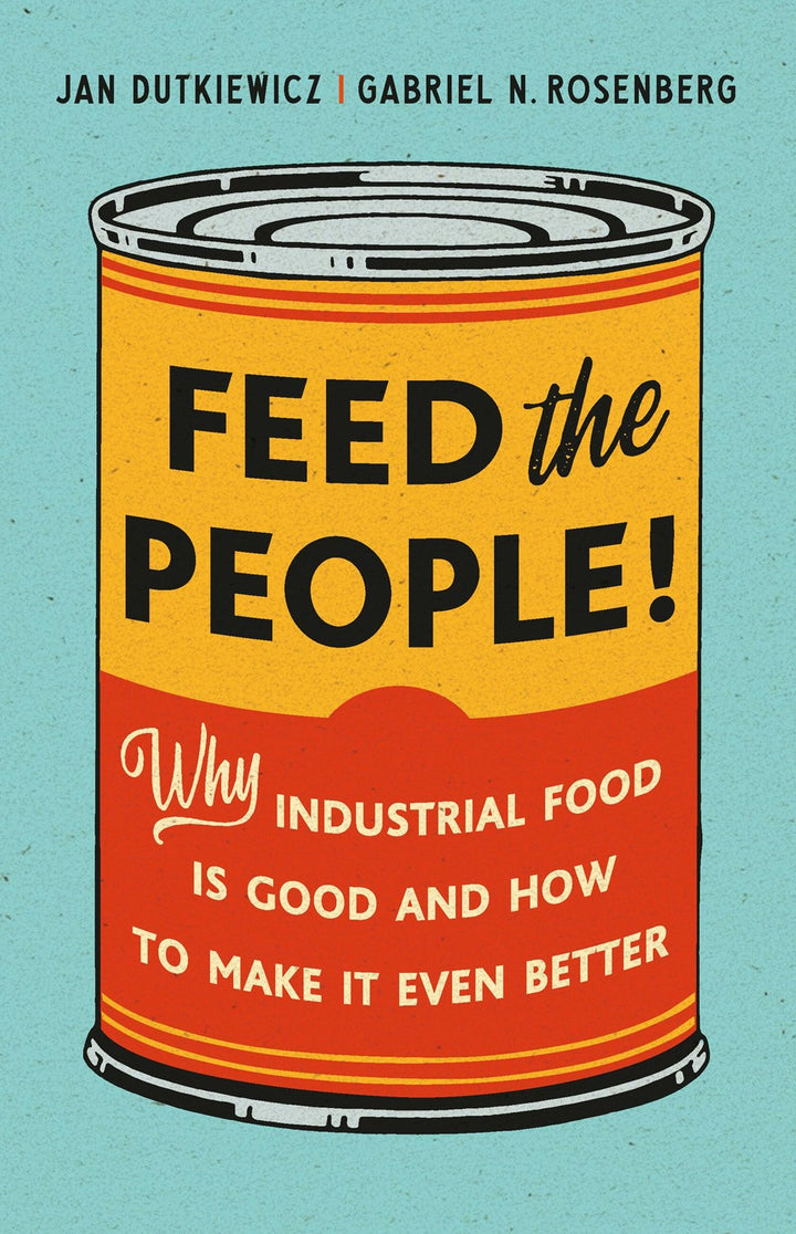 Feed the People!: Why Industrial Food Is Good and How to Make It Even Better cookbook cover by Jan Dutkiewicz, Gabriel N. Rosenberg
