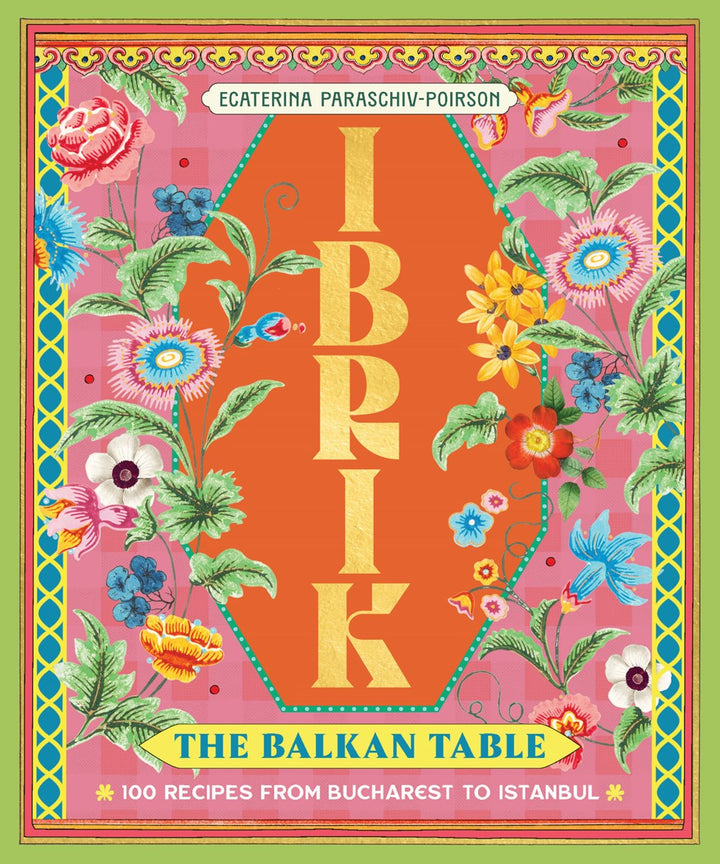 Ibrik: The Balkan Table: 100 recipes from Bucharest to Istanbul cookbook cover by Ecaterina Paraschiv-Poirson