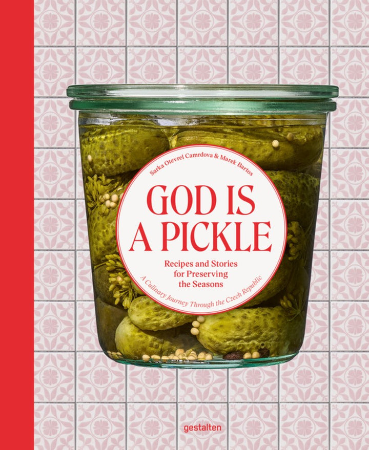 God Is A Pickle: Recipes and Stories for Preserving the Seasons – A Culinary Journey Through the Czech Republic cookbook cover by Šárka Otevřel Camrdová