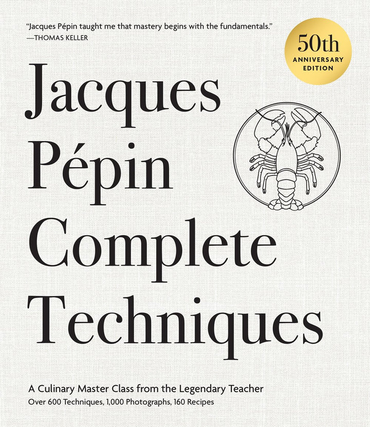 Jacques Pépin Complete Techniques 50th Anniversary Edition: A Culinary Master Class from the Legendary Teacher—Over 600 Techniques, 1,000 Photographs, 160 Recipes cookbook cover by Jacques Pepin